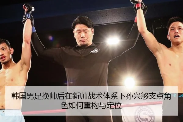韩国男足换帅后在新帅战术体系下孙兴慜支点角色如何重构与定位